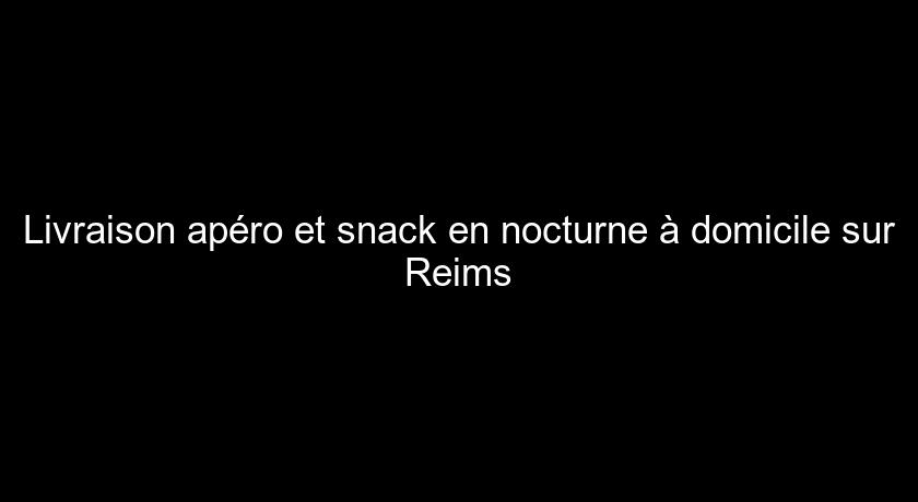 Livraison apéro et snack en nocturne à domicile sur Reims Livraison apéro et snack en nocturne à domicile sur Reims