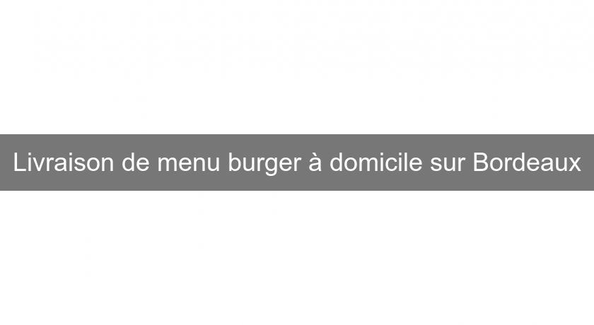 Livraison de menu burger à domicile sur Bordeaux Livraison de menu burger à domicile sur Bordeaux