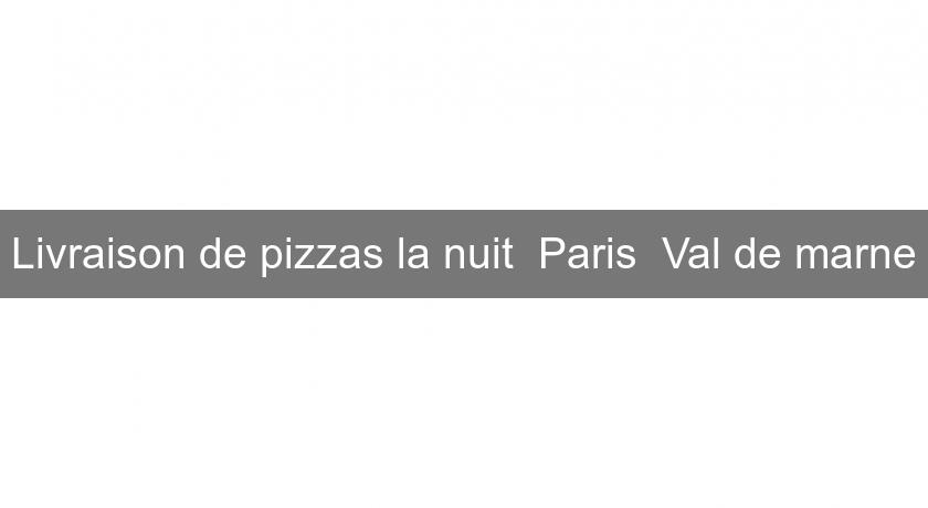 Livraison de pizzas la nuit  Paris  Val de marne