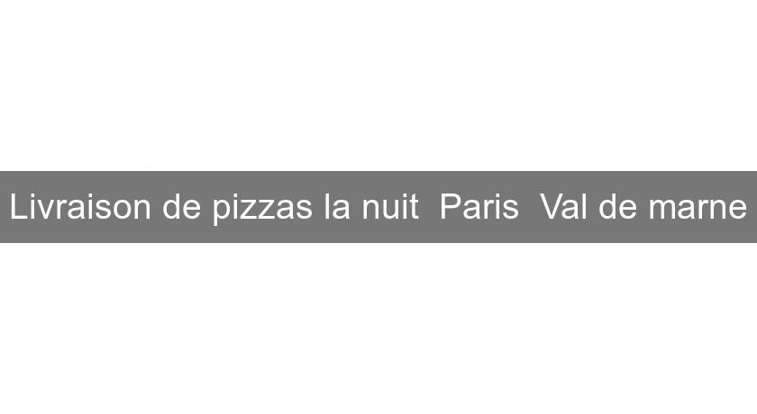 Livraison de pizzas la nuit Paris Val de marne Livraison de pizzas la nuit Paris Val de marne