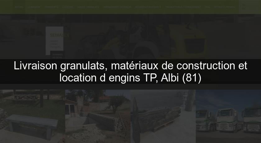 Livraison granulats, matériaux de construction et location d'engins TP, Albi (81)