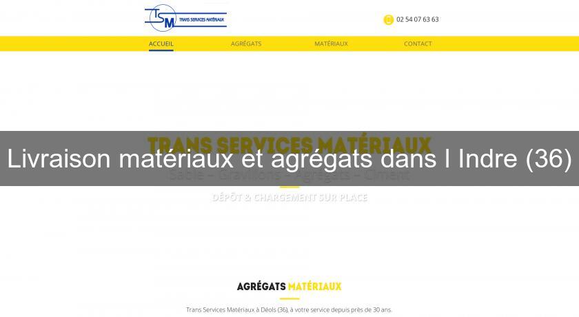 Livraison matériaux et agrégats dans l'Indre (36) Livraison matériaux et agrégats dans l'Indre (36)