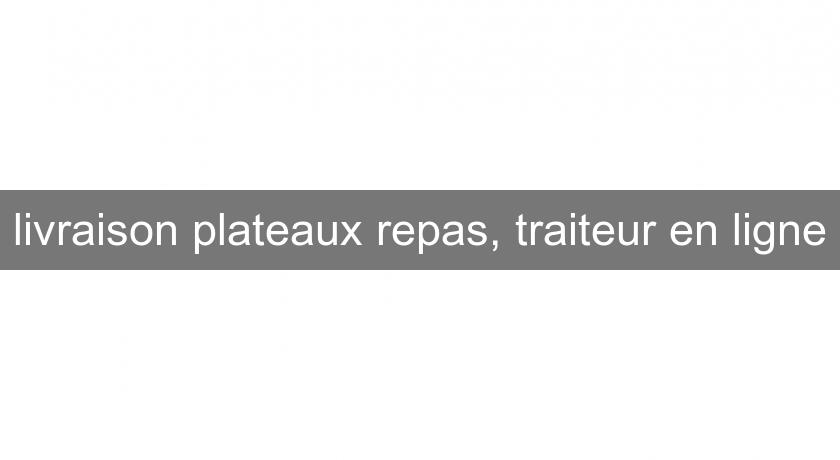 livraison plateaux repas, traiteur en ligne