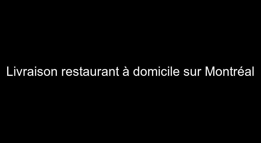 Livraison restaurant à domicile sur Montréal