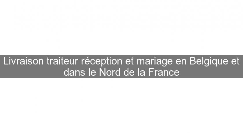 Livraison traiteur réception et mariage en Belgique et dans le Nord de la France Livraison traiteur réception et mariage en Belgique et dans le Nord de la France
