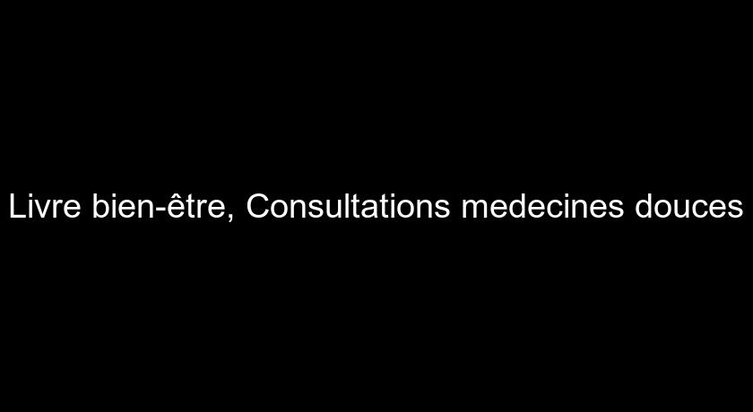 Livre bien-être, Consultations medecines douces Livre bien-être, Consultations medecines douces