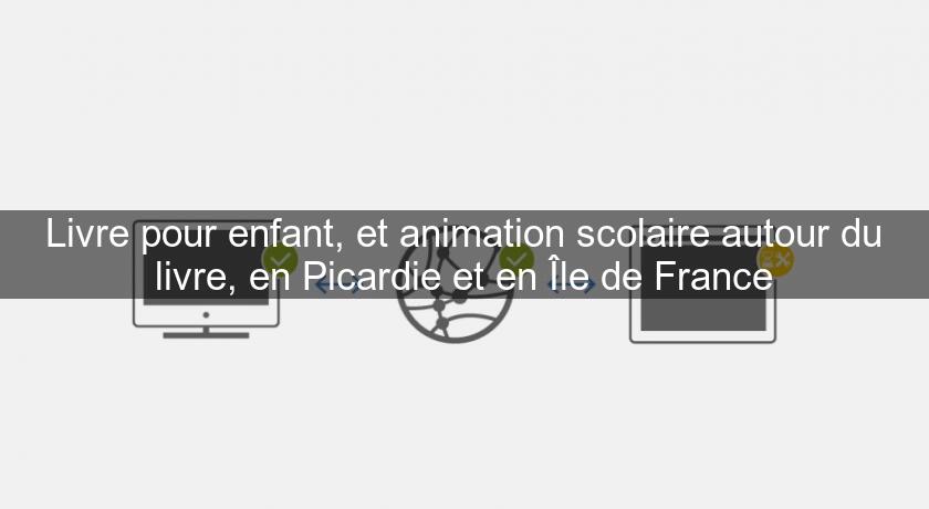 Livre pour enfant, et animation scolaire autour du livre, en Picardie et en Île de France