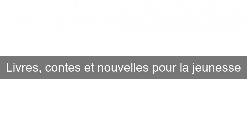 Livres, contes et nouvelles pour la jeunesse Livres, contes et nouvelles pour la jeunesse