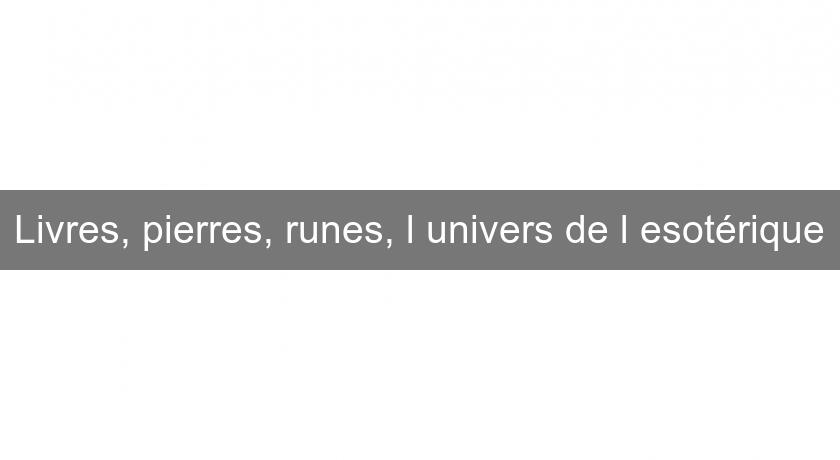 Livres, pierres, runes, l'univers de l'esotérique Livres, pierres, runes, l'univers de l'esotérique