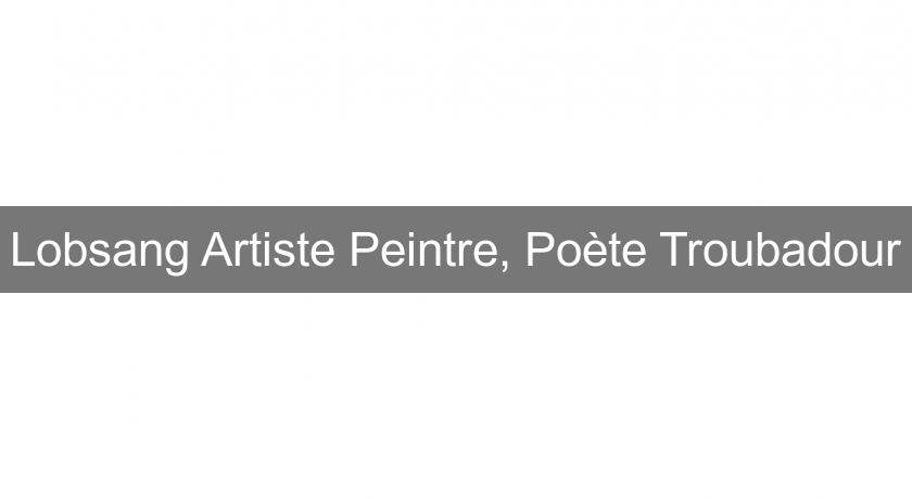 Lobsang Artiste Peintre, Poète Troubadour Lobsang Artiste Peintre, Poète Troubadour