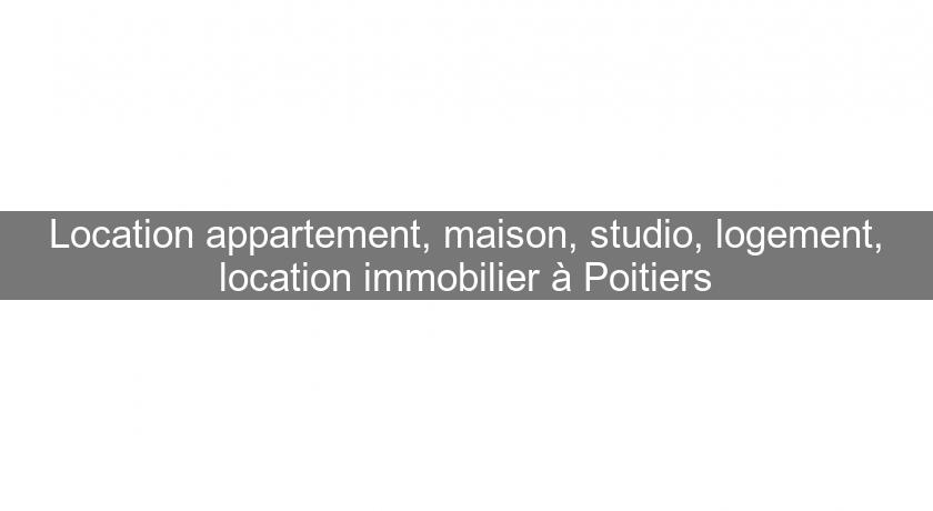 Location appartement, maison, studio, logement, location immobilier à Poitiers