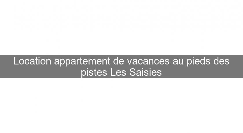 Location appartement de vacances au pieds des pistes Les Saisies Location appartement de vacances au pieds des pistes Les Saisies