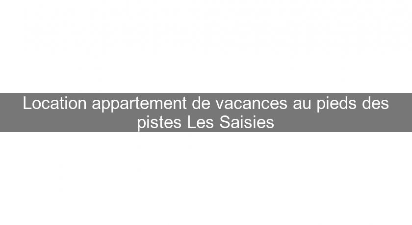 Location appartement de vacances au pieds des pistes Les Saisies