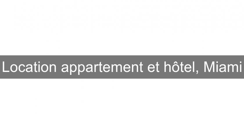 Location appartement et hôtel, Miami Location appartement et hôtel, Miami