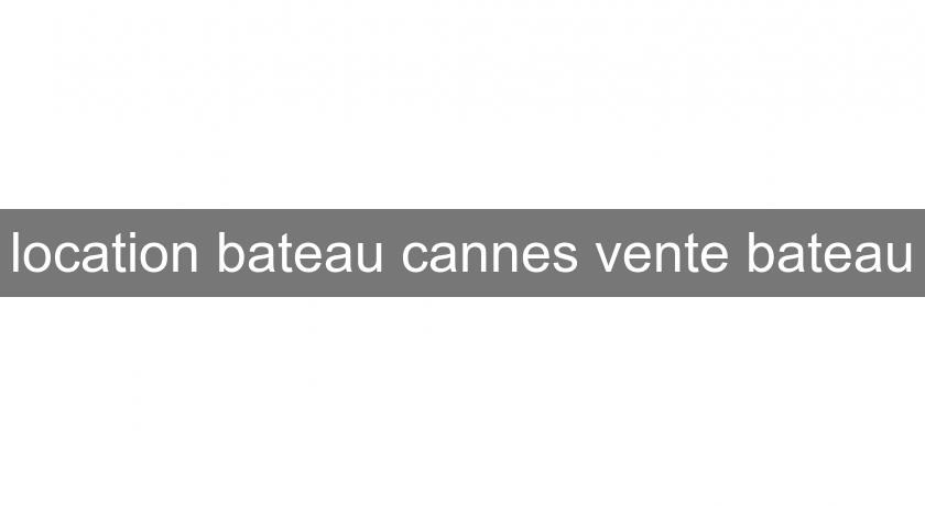location bateau cannes vente bateau location bateau cannes vente bateau