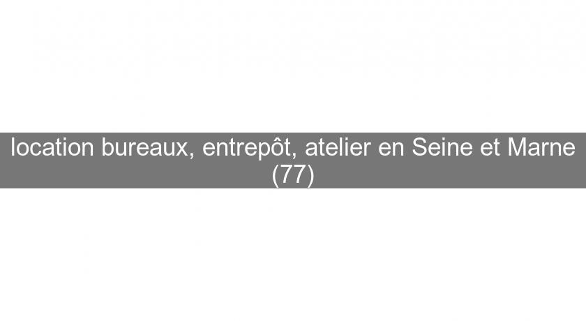 location bureaux, entrepôt, atelier en Seine et Marne (77)