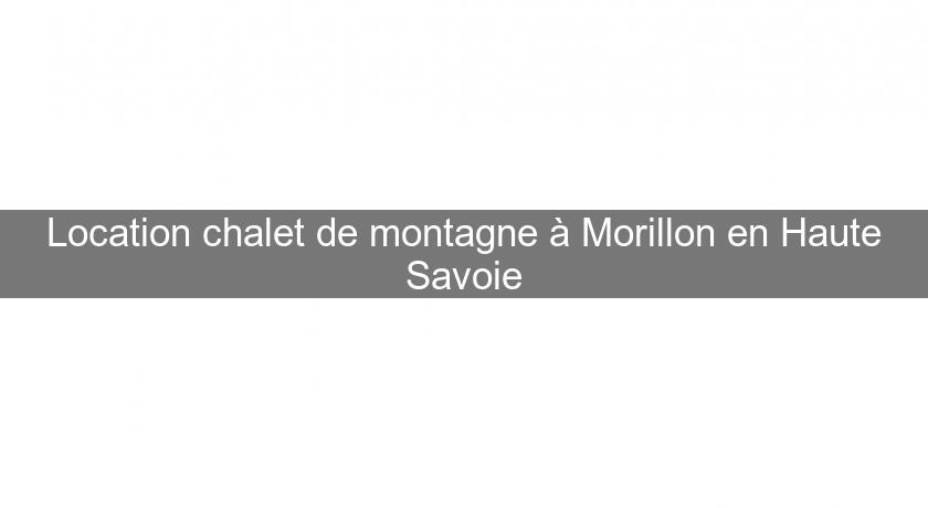 Location chalet de montagne à Morillon en Haute Savoie Location chalet de montagne à Morillon en Haute Savoie