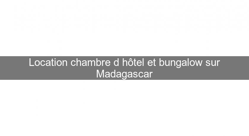 Location chambre d'hôtel et bungalow sur Madagascar Location chambre d'hôtel et bungalow sur Madagascar