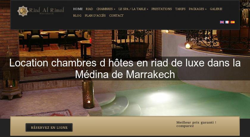 Location chambres d'hôtes en riad de luxe dans la Médina de Marrakech Location chambres d'hôtes en riad de luxe dans la Médina de Marrakech