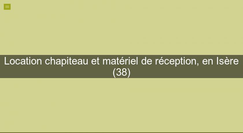 Location chapiteau et matériel de réception, en Isère (38) Location chapiteau et matériel de réception, en Isère (38)