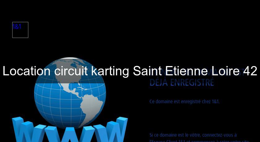 Location circuit karting Saint Etienne Loire 42