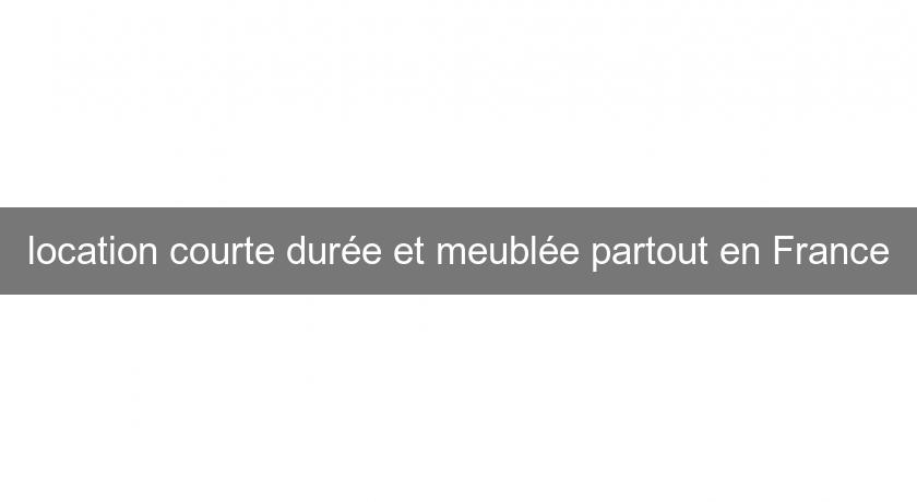 location courte durée et meublée partout en France