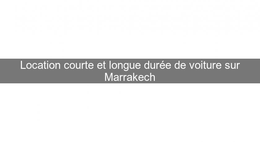 Location courte et longue durée de voiture sur Marrakech