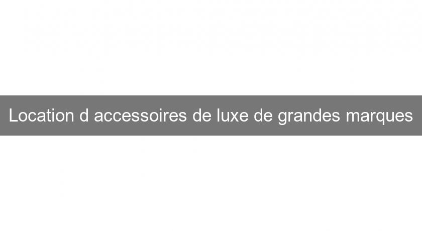 Location d'accessoires de luxe de grandes marques