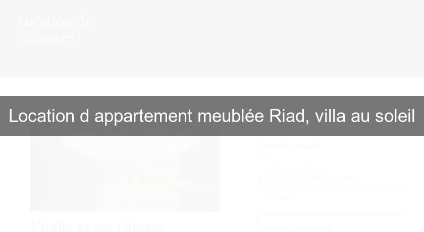 Location d'appartement meublée Riad, villa au soleil Location d'appartement meublée Riad, villa au soleil