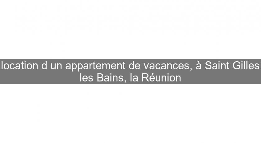 location d'un appartement de vacances, à Saint Gilles les Bains, la Réunion