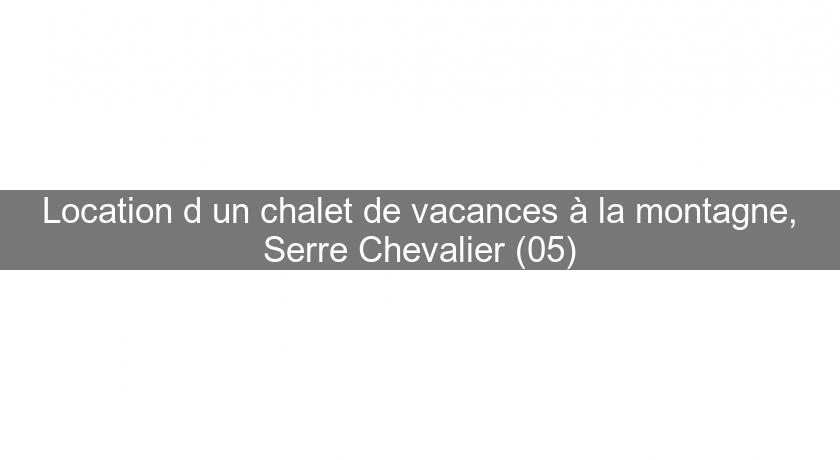 Location d'un chalet de vacances à la montagne, Serre Chevalier (05) Location d'un chalet de vacances à la montagne, Serre Chevalier (05)