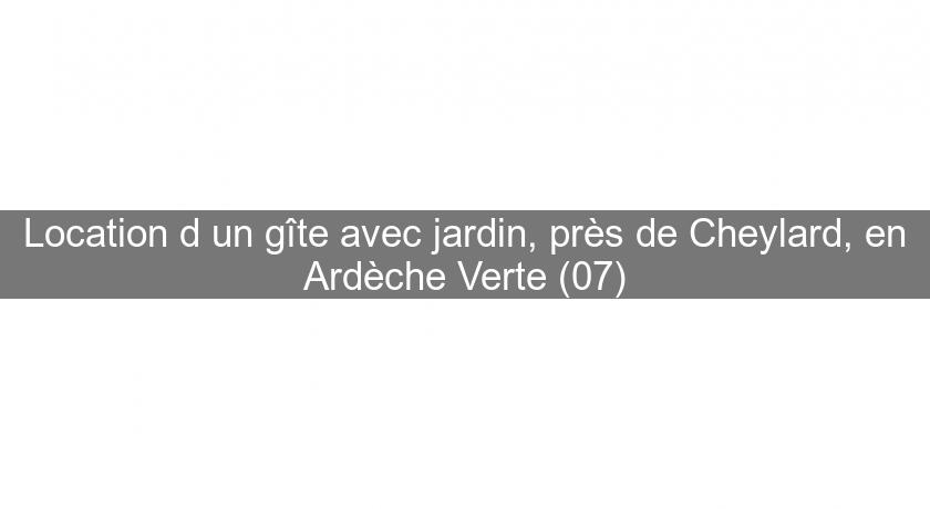 Location d'un gîte avec jardin, près de Cheylard, en Ardèche Verte (07)