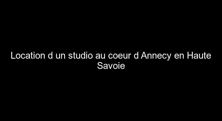 Location d'un studio au coeur d'Annecy en Haute Savoie