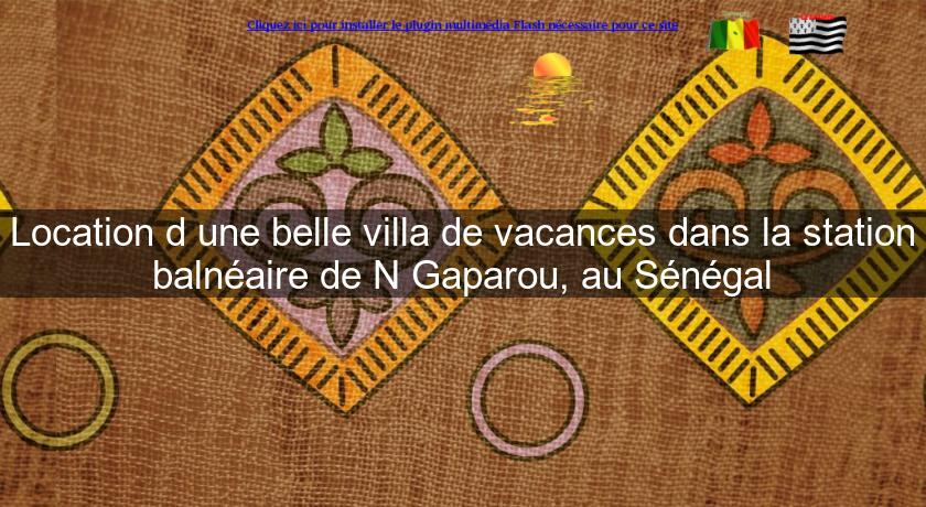 Location d'une belle villa de vacances dans la station balnéaire de N'Gaparou, au Sénégal Location d'une belle villa de vacances dans la station balnéaire de N'Gaparou, au Sénégal