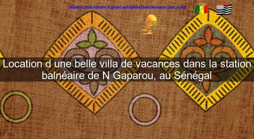 Location d'une belle villa de vacances dans la station balnéaire de N'Gaparou, au Sénégal