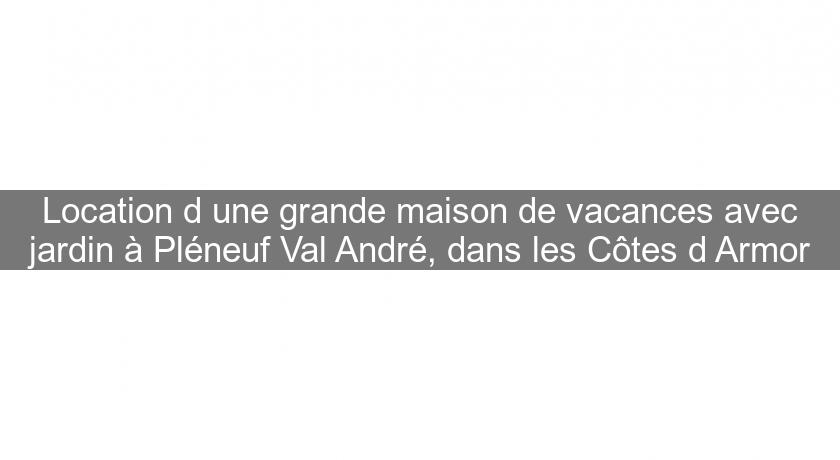 Location d'une grande maison de vacances avec jardin à Pléneuf Val André, dans les Côtes d'Armor