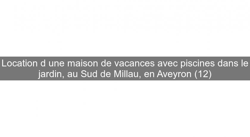 Location d'une maison de vacances avec piscines dans le jardin, au Sud de Millau, en Aveyron (12) Location d'une maison de vacances avec piscines dans le jardin, au Sud de Millau, en Aveyron (12)