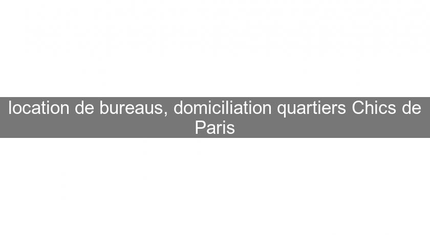location de bureaus, domiciliation quartiers Chics de Paris location de bureaus, domiciliation quartiers Chics de Paris