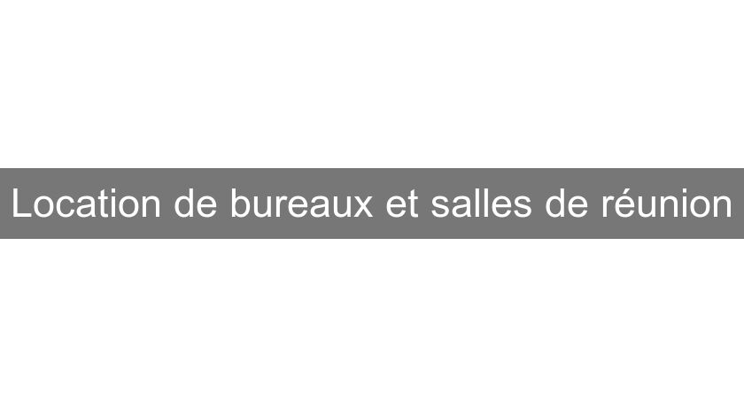 Location de bureaux et salles de réunion