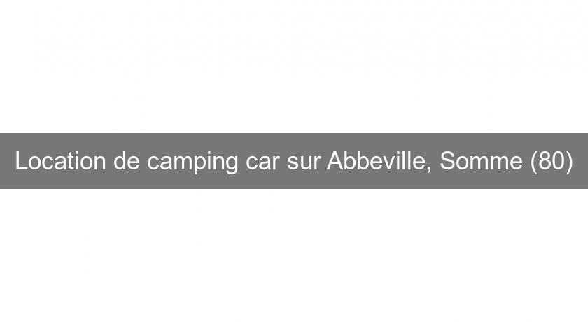 Location de camping car sur Abbeville, Somme (80) Location de camping car sur Abbeville, Somme (80)