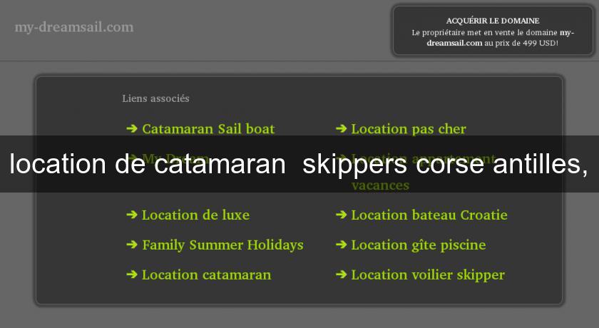 location de catamaran  skippers corse antilles,