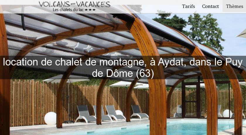 location de chalet de montagne, à Aydat, dans le Puy de Dôme (63) location de chalet de montagne, à Aydat, dans le Puy de Dôme (63)