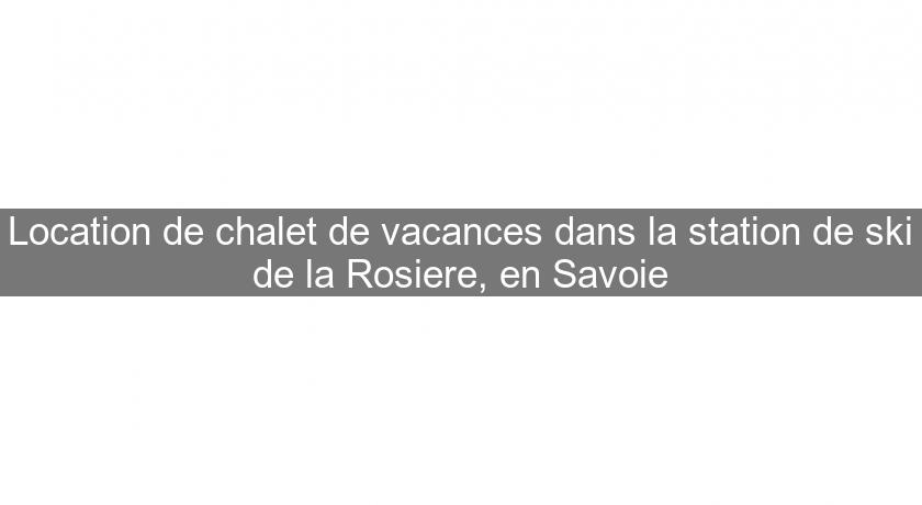 Location de chalet de vacances dans la station de ski de la Rosiere, en Savoie