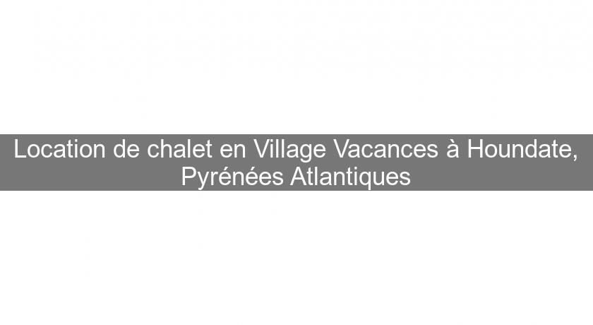 Location de chalet en Village Vacances à Houndate, Pyrénées Atlantiques