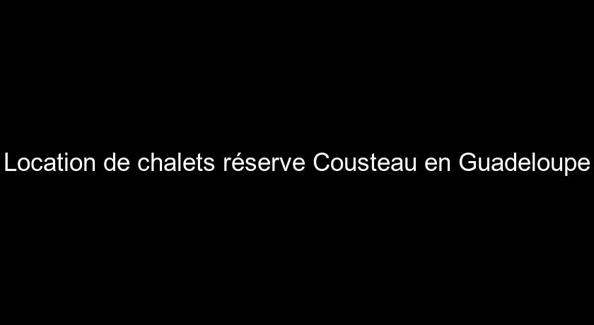 Location de chalets réserve Cousteau en Guadeloupe