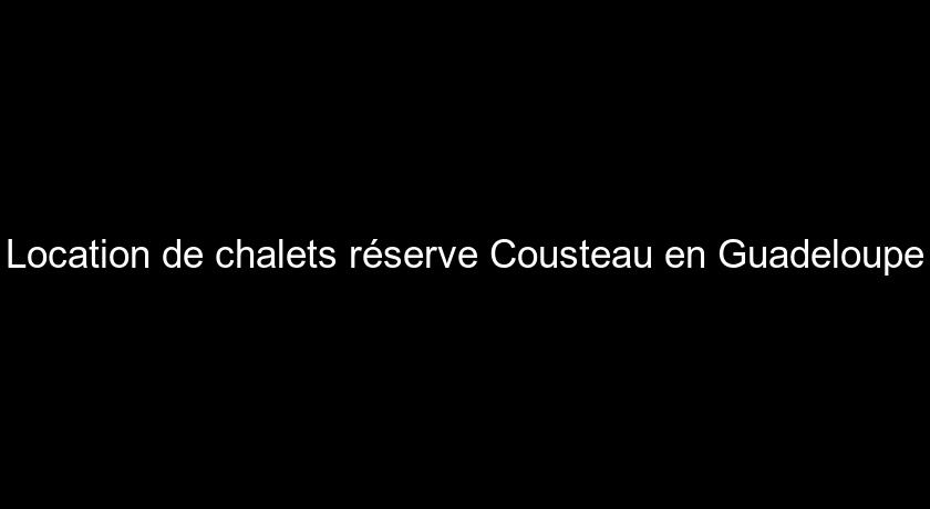 Location de chalets réserve Cousteau en Guadeloupe Location de chalets réserve Cousteau en Guadeloupe