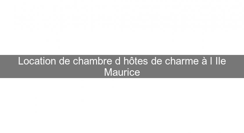 Location de chambre d'hôtes de charme à l'Ile Maurice Location de chambre d'hôtes de charme à l'Ile Maurice