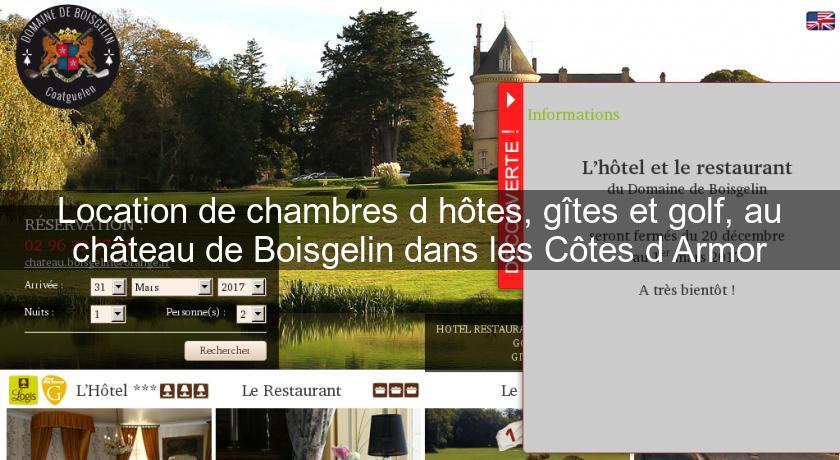 Location de chambres d'hôtes, gîtes et golf, au château de Boisgelin dans les Côtes d'Armor Location de chambres d'hôtes, gîtes et golf, au château de Boisgelin dans les Côtes d'Armor