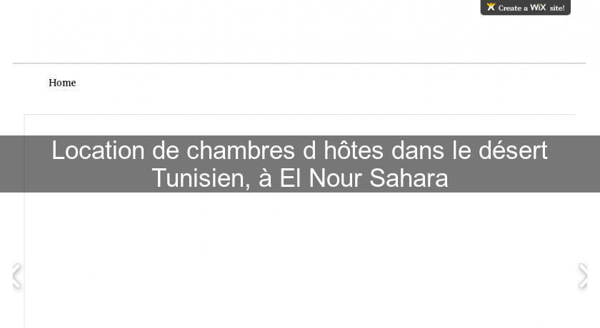 Location de chambres d'hôtes dans le désert Tunisien, à El Nour Sahara Location de chambres d'hôtes dans le désert Tunisien, à El Nour Sahara