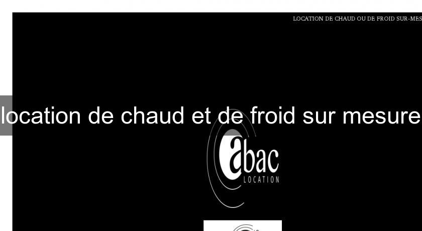 location de chaud et de froid sur mesure location de chaud et de froid sur mesure